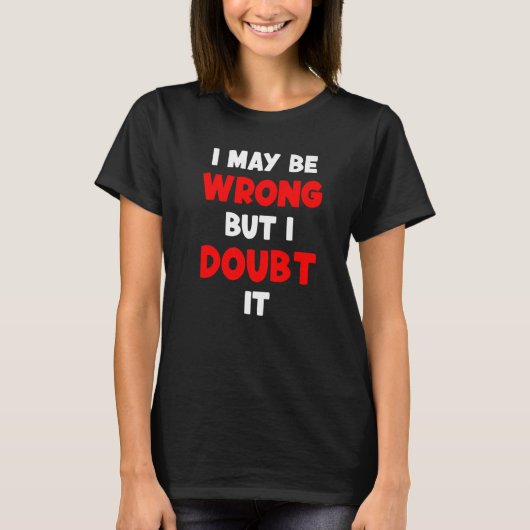 I May Be Wrong But I Doubt It Sarcastic Quote  3 Tシャツ (正面)
