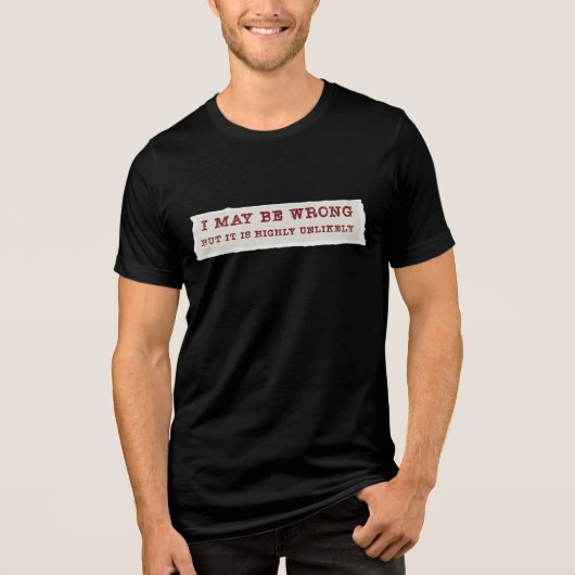 I May Be Wrong But It Is Highly Unlikely T-Shirt トライブレンドＴシャツ (正面)