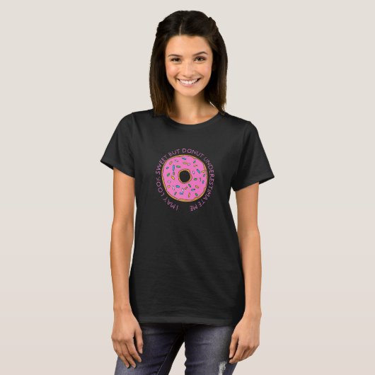 I May Look Sweet Do Not Underestimate Me  Donut Tシャツ (正面フル)