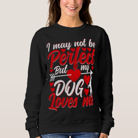 I May Not Be Perfect But My Dog Loves Me Valentine スウェットシャツ (正面)