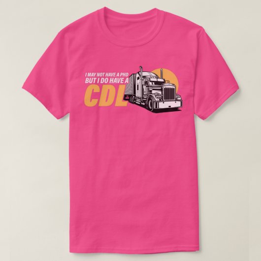 I May Not Have A PHD But I Have A CDL Trucker Truc Tシャツ (デザイン正面)
