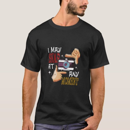 I May Snap At Any Moment Camera Photography Lover  Tシャツ (正面)