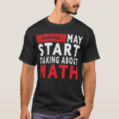 I May Start Talking About Math – Funny STEM Lover  Tシャツ (正面)