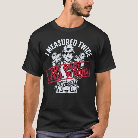 I Measured Twice Cut Once Still Wrong Carpenter Tシャツ (正面)