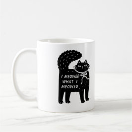 "I Meowed What I Meowed" Black Cat Mug コーヒーマグカップ