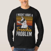 I might have a frenchie problem Quote for a French Tシャツ (正面)