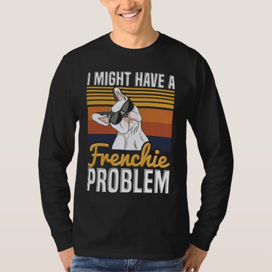 I might have a frenchie problem Quote for a French Tシャツ (正面)
