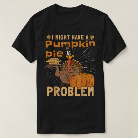 I Might Have A Pumpkin Pie Problem  Turkey Pumpkin Tシャツ (デザイン正面)