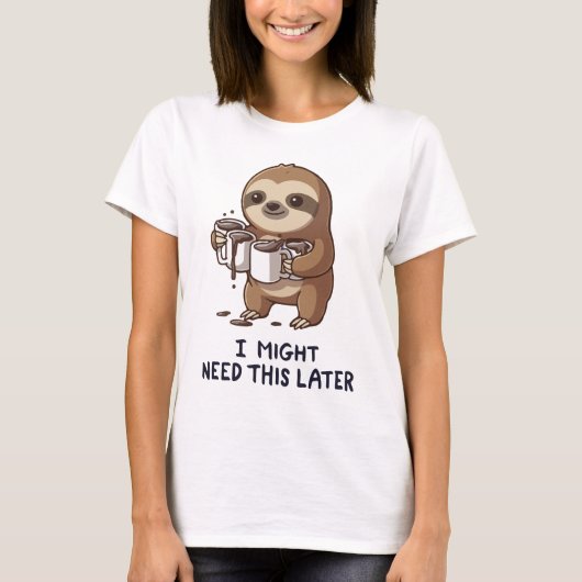 I Might Need Coffee Later - Lazy Sloth Humor Tシャツ (正面)