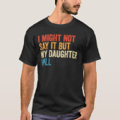 I Might Not Say It But My Daughte Will Tシャツ (正面)