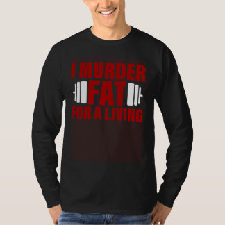I Murder Fat For A Living Tシャツ