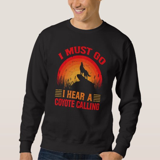 I Must Go I Hear A Coyote Calling   Hunting Jokes  スウェットシャツ (正面)