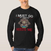 I Must Go My Computer Needs Me Hilarious Video Gam Tシャツ (正面)