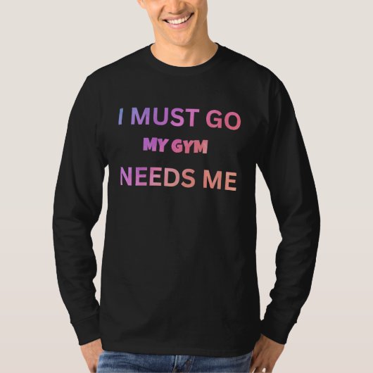 I must go my gym needs me sarcastic rude sayings tシャツ (正面)