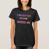 I must go my gym needs me sarcastic rude  sayings tシャツ (正面)
