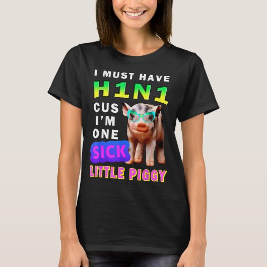 I Must Have H1n1 Cus I'm One Sick Little Ggy Weari Tシャツ (正面)
