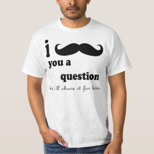 I MUSTACHE YOU A QUESTIONしかし私はLのためのそれを剃ります Tシャツ