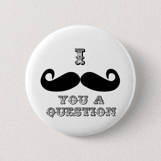 i mustache you a question 缶バッジ (正面)