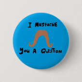 i mustache you a question 缶バッジ (正面)
