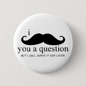 I MUSTACHE YOU A QUESTION 缶バッジ (正面)