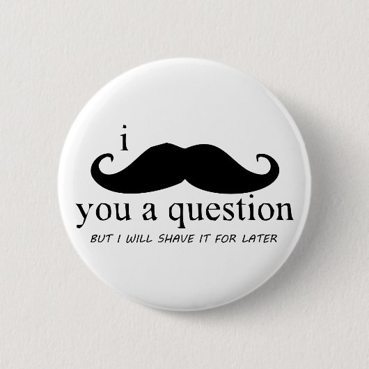 I MUSTACHE YOU A QUESTION 缶バッジ (正面)
