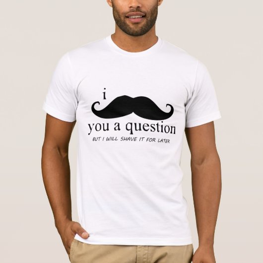 I MUSTACHE YOU A QUESTION Tシャツ (正面)