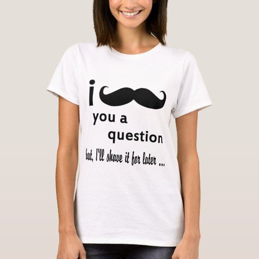 I MUSTACHE YOU A QUESTION Tシャツ (正面)