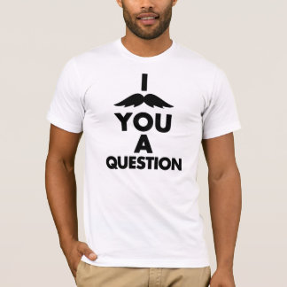 I MUSTACHE YOU A QUESTION Tシャツ