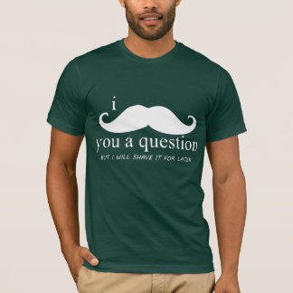 i mustache you a question tシャツ