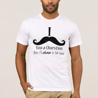 I MUSTACHE YOU A QUESTION Tシャツ