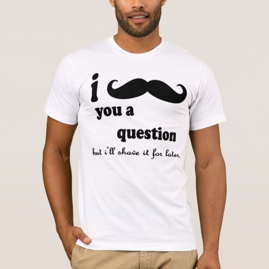 I MUSTACHE YOU A QUESTION Tシャツ (正面)