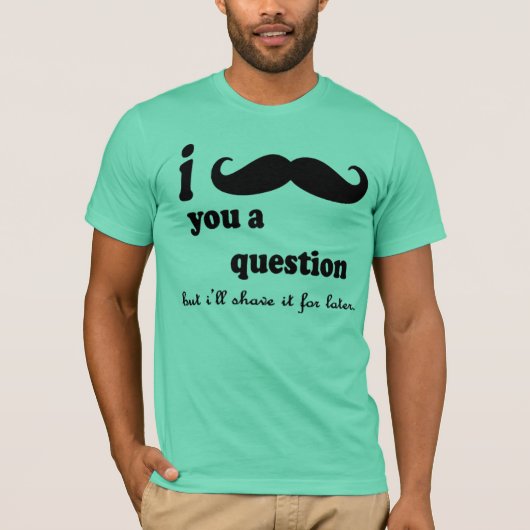 I MUSTACHE YOU A QUESTION Tシャツ (正面)
