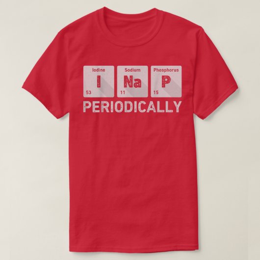 I Nap Periodically Science Chemistry Funny Periodi Tシャツ (デザイン正面)