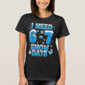 I Need 67 Snow Days Funny Suprter Enthusiast Snowy Tシャツ (正面)