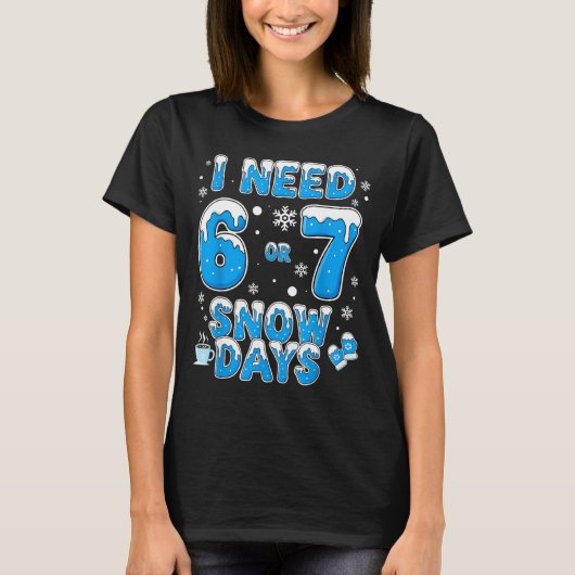 I Need 67 Snow Days Funny Suprter Enthusiast Snowy Tシャツ (正面)