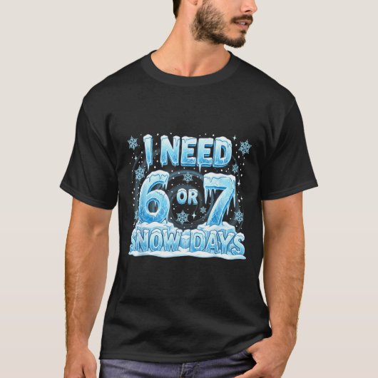 I Need 6 7 Snow Days Funny 67 Teacher Student Six  Tシャツ (正面)