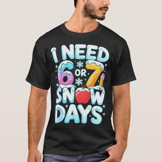 I Need 6 7 Snow Days Funny 67 Teacher Winter Schoo Tシャツ (正面)
