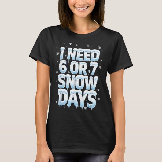 I Need 6 7 Snow Days Funny 67 Teacher Winter Schoo Tシャツ (正面)
