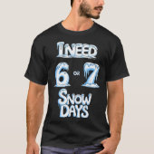 I Need 6 7 Snow Days Funny 67 Teacher Winter Schoo Tシャツ (正面)
