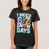 I Need 6 7 Snow Days Funny 67 Teacher Winter Schoo Tシャツ (正面)