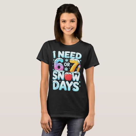 I Need 6 7 Snow Days Funny 67 Teacher Winter Schoo Tシャツ (正面フル)