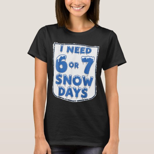 I Need 6 7 Snow Days Funny Snowy Day Teacher And S Tシャツ (正面)