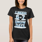 I Need 6 7 Snow Days Funny Snowy Day Teacher Schoo Tシャツ (正面)