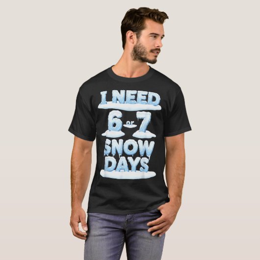 I Need 6 7 Snow Days Funny Snowy Day Teacher Schoo Tシャツ (正面フル)