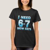 I Need 6 7 Snow Days Funny Snowy Day Teacher Stude Tシャツ (正面)