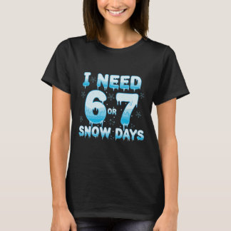 I Need 6 7 Snow Days Funny Snowy Day Teacher Stude Tシャツ