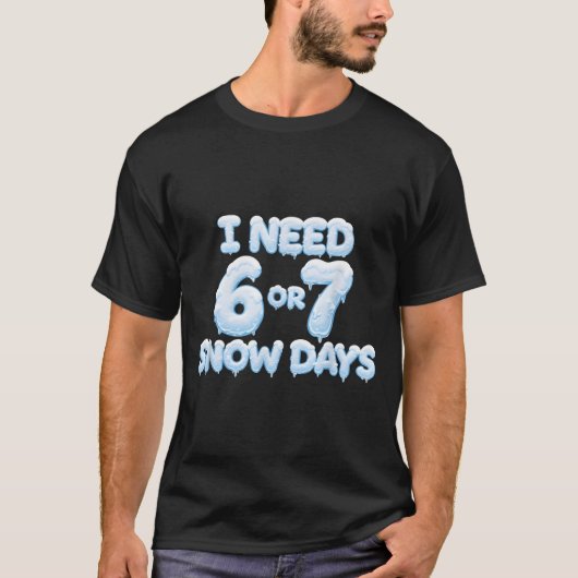 I Need 6 7 Snow Days Funny Snowy Days Teacher And Tシャツ (正面)