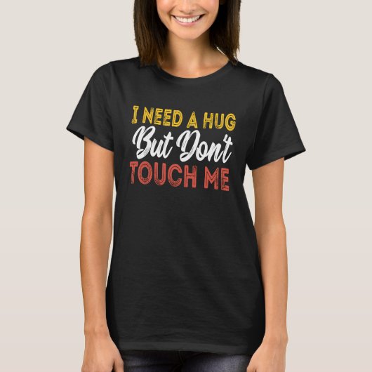 I Need A Hug But Don't Touch Me Tシャツ (正面)