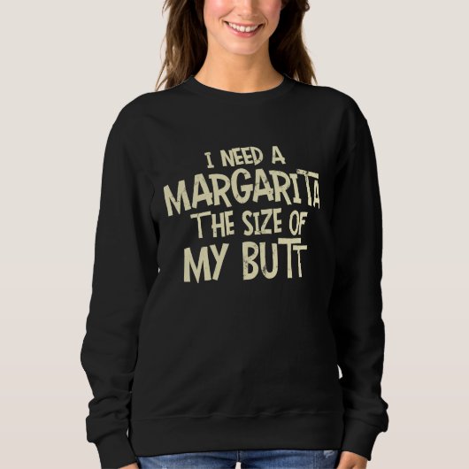 I Need A Margarita The Size Of My Butt スウェットシャツ (正面)