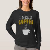 I Need Coffee   Coffee Slogan For Cappuccino Tシャツ (正面)